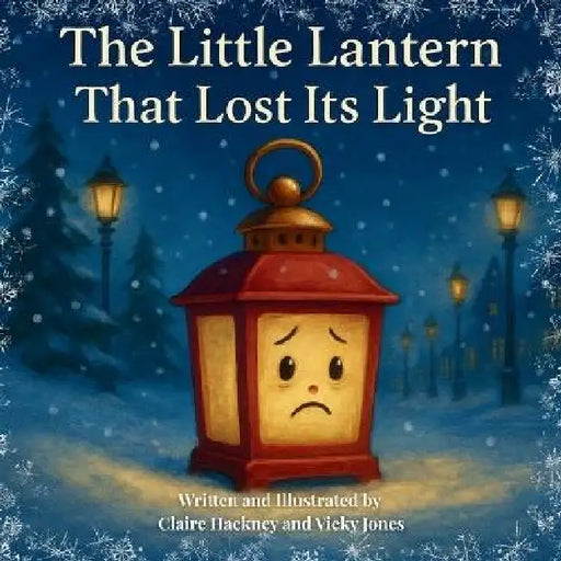 The Little Lantern That Lost Its Light: A Heartwarming Christmas Picture Book for Children about Believing in Yourself, Friendship, and the Magic of F by Claire Hackney, Vicky Jones