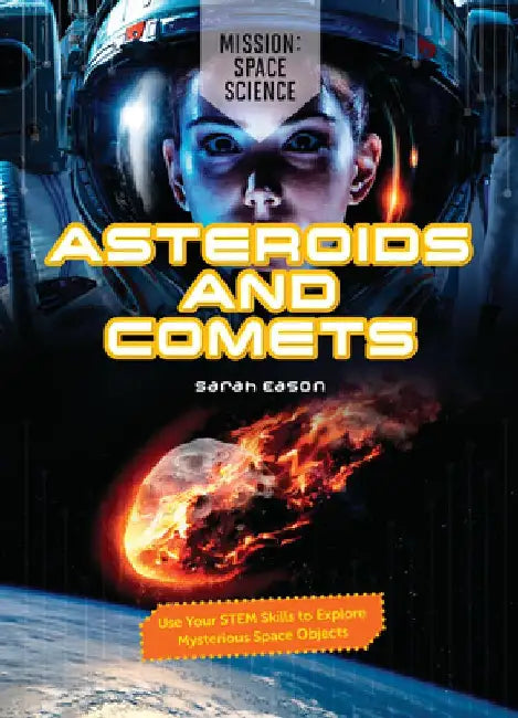 Asteroids and Comets: Use Your Stem Skills to Explore Mysterious Space Objects by Sarah Eason