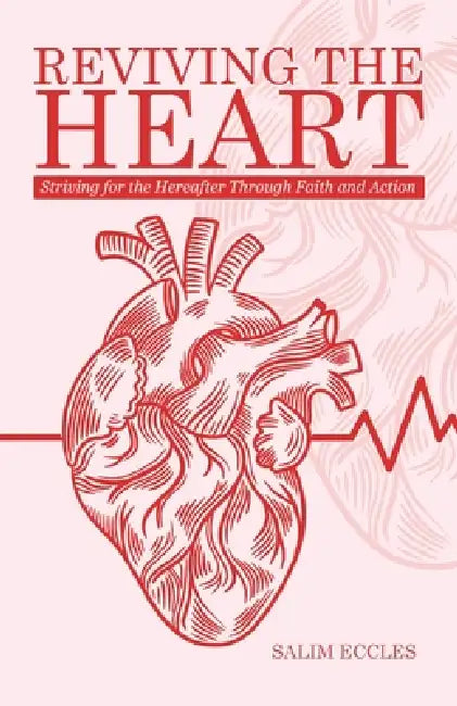 Reviving the Heart: Striving for the Hereafter Through Faith and Action by Salim Eccles