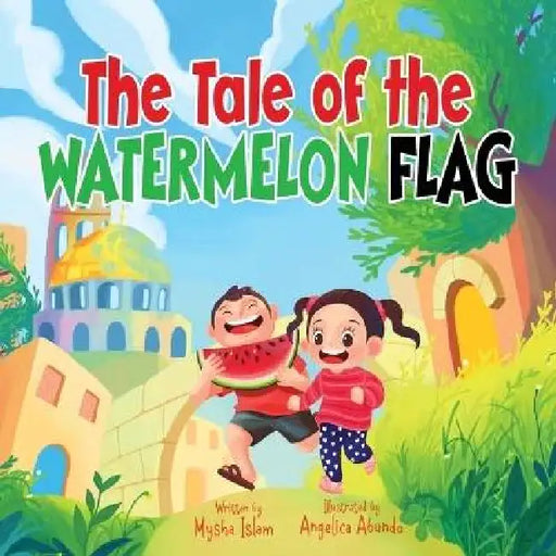 The Tale of the Watermelon Flag by Mysha Islam, Angelica Abundo
