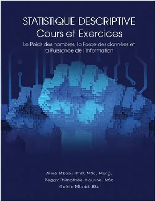 STATISTIQUE DESCRIPTIVE Cours et Exercices: Le Poids des nombres, la Force des données et la Puissance de l'Information by Mbobi, Aimé