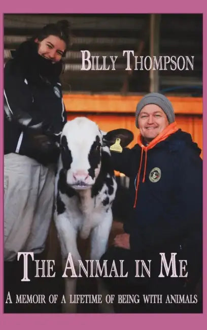 The Animal in Me: a memoir of a lifetime of being with animals by Billy Thompson