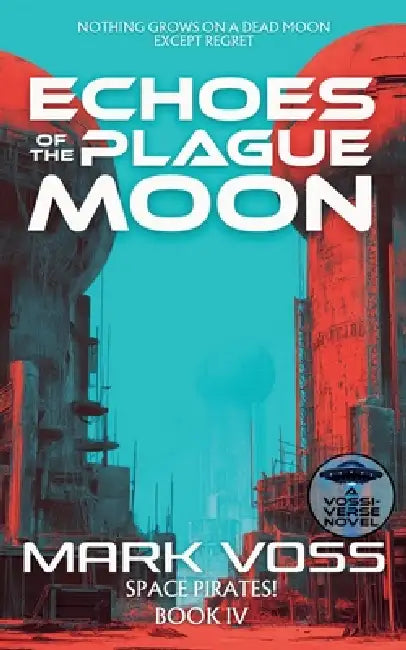 Echoes of the Plague Moon: A Science-Fiction Adventure by Mark Voss