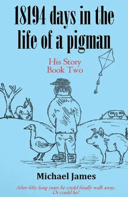 18194 days in the life of a pigman: Part two by Michael James