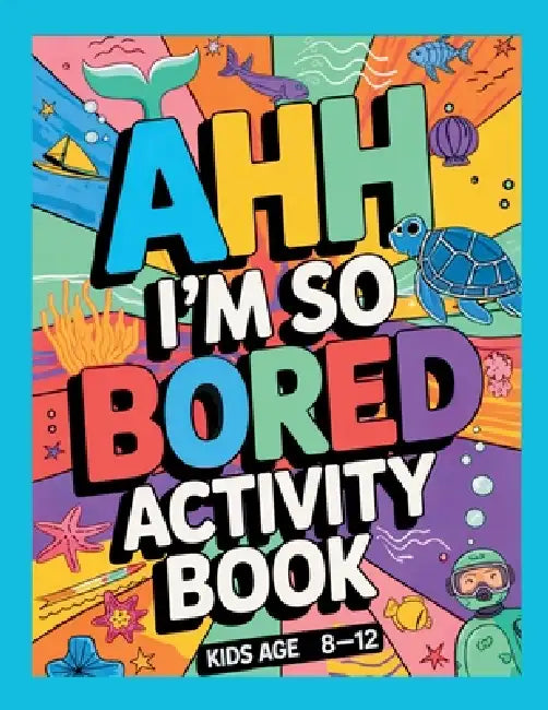 Ahh I'm so bored Activity Book Kids Age 8-12: Ultimate Collection of Variety Ocean Themed Activities - Coloring Pages, Mazes, Logic Puzzles, Word Game by Jane Thome, Journey Together Publishing