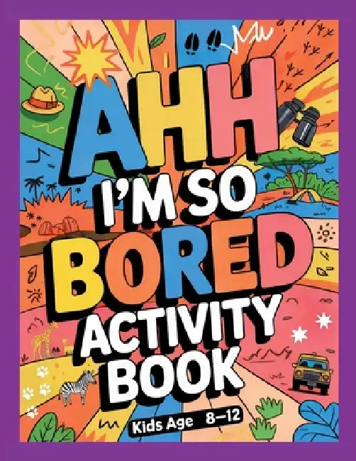 Ahh I'm so bored Activity Book Kids Age 8-12: Ultimate Collection of Variety Activities of Wilderness Adventure - Coloring Pages, Logic Puzzles, Mazes by Jane Thome, Journey Together Publishing