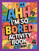 Ahh I'm so bored Activity Book Kids Age 8-12: Ultimate Collection of Variety Activities of Wilderness Adventure - Coloring Pages, Logic Puzzles, Mazes by Jane Thome, Journey Together Publishing