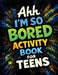 Ahh I'm So Bored Activity Book for Teens: Stuff to Do When Bored, Trivia Stuff, Fun Gift Sets for Teens by Jane Thome, Journey Together Publishing