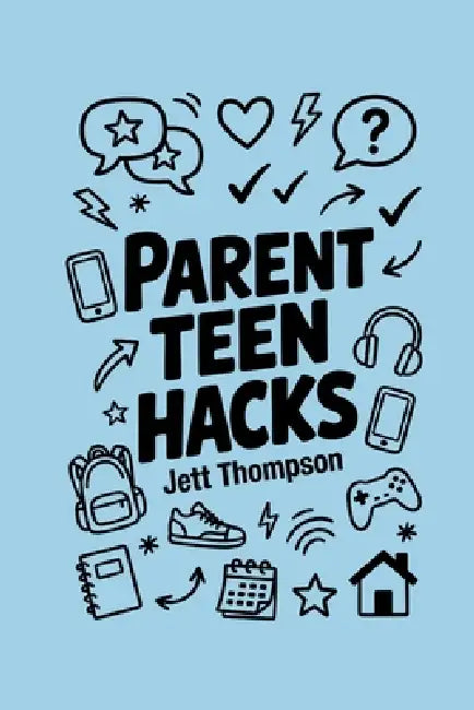 Parent Teen Hacks: How to Talk to Children, How You Can Deal with Hard Feelings, How to Make Your Kids Listen by Jett Thompson