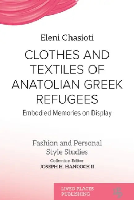 Clothes and Textiles of Anatolian Greek Refugees: Embodied Memories on Display by Eleni Chasioti