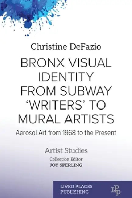 Bronx Visual Identity from Subway 'Writers' to Mural Artists: Aerosol Art from 1968 to the Present by Christine Defazio