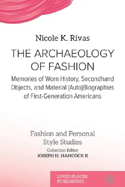 The Archaeology of Fashion: Memories of Worn History, Secondhand Objects, and Material (Auto)Biographies of First-Generation Americans by Nicole K. Rivas