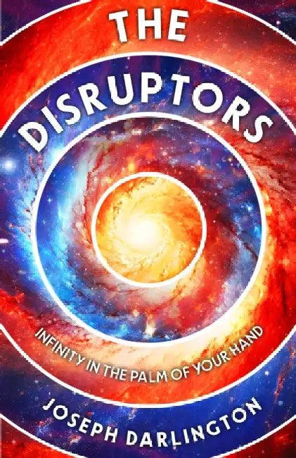 The Disruptors: Infinity in the Palm of Your Hand by Joseph Darlington