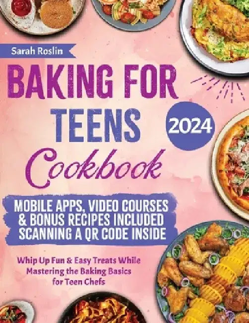 Baking for Teens Cookbook: Whip Up Fun & Easy Treats While Mastering the Baking Basics for Teen Chefs by Sarah Roslin