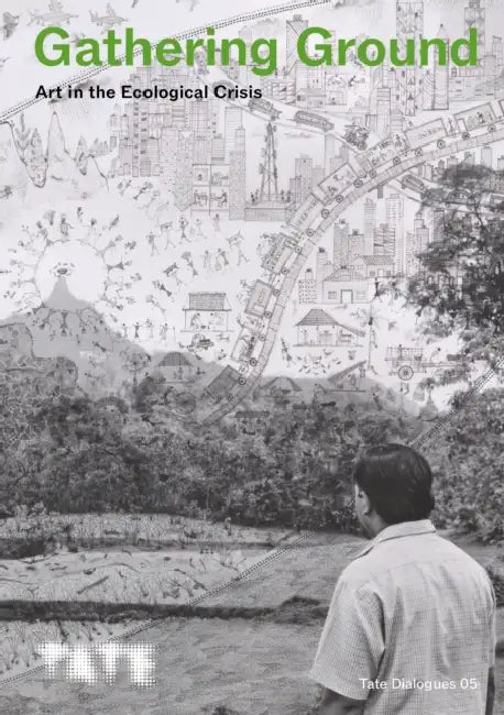 Tate Dialogues: Gathering Ground: Art in the Ecological Crisis