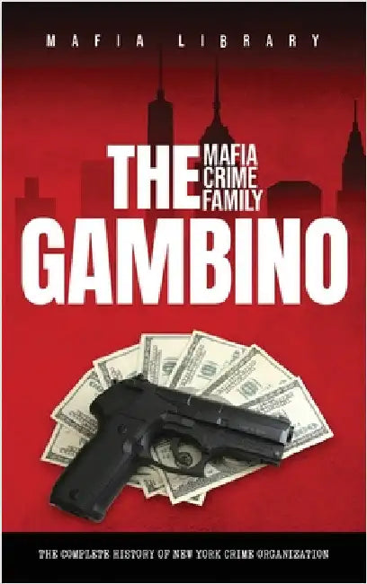 The Gambino Mafia Crime Family: The Complete and Fascinating History of New York Crime Organization by Library, Mafia