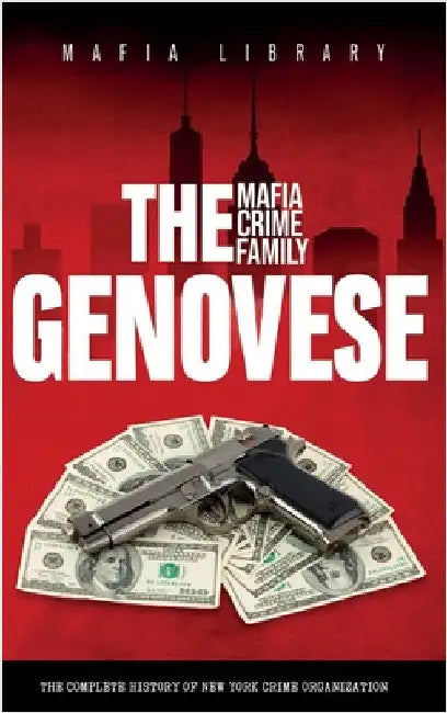 The Genovese Mafia Crime Family: A Complete History of New York Criminal Organization by Library, Mafia