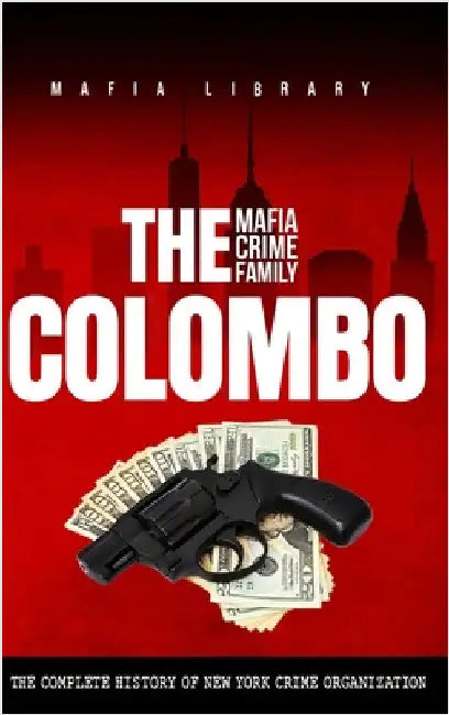 The Colombo Mafia Crime Family: The Complete History of a New York Criminal Organization by Library, Mafia