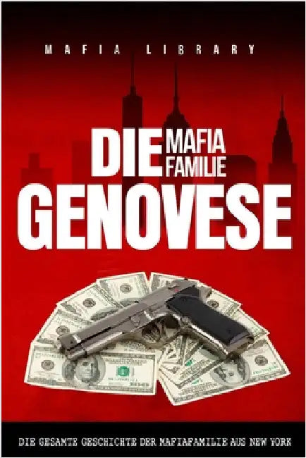 Die Mafia Familie Genovese: Die Gesamte Geschichte der Mafiafamilie aus New York by Library, Mafia