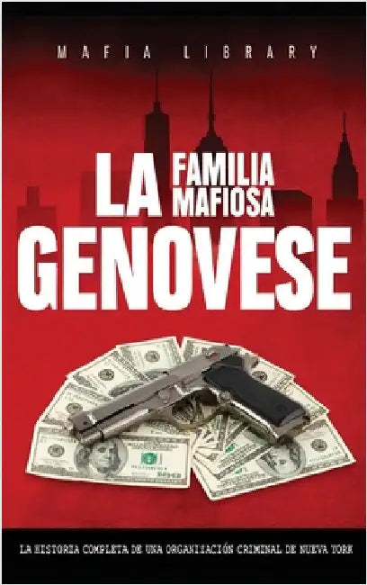La Familia Mafiosa Genovese: La Historia Completa de la Organización Criminal de Nueva York by Library, Mafia