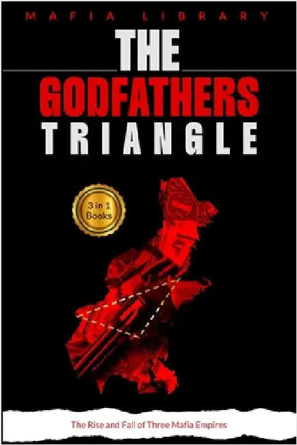 The Godfathers Triangle: 3 Books in 1 - The Rise and Fall of Three Mafia Empires by Library, Mafia