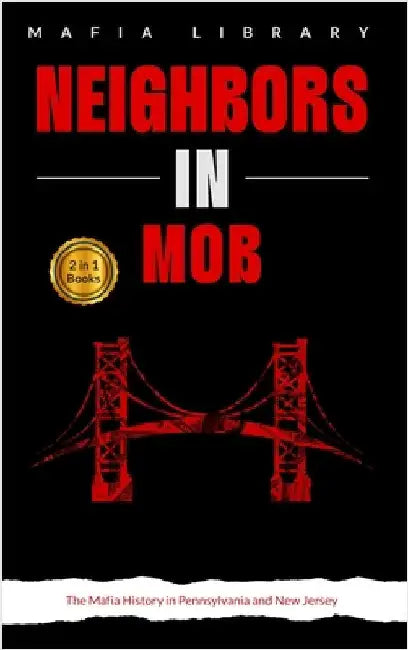 Neighbors in Mob: 2 Books in 1 - The Mafia History in Pennsylvania and New Jersey by Library, Mafia