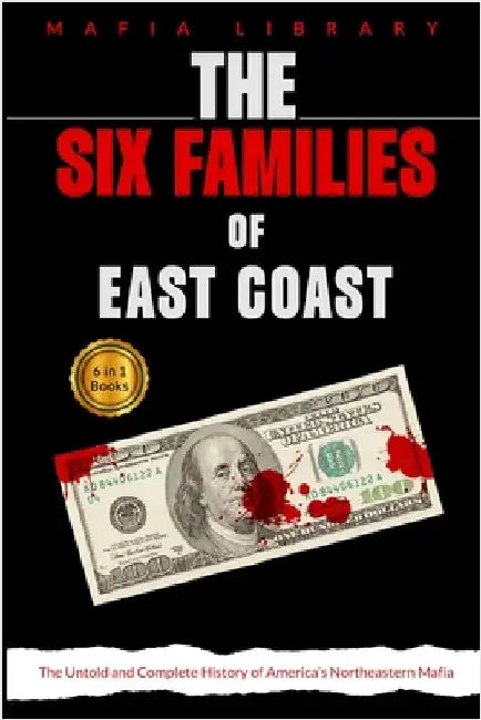 The Six Families of East Coast: 6 Books in 1 - The Untold and Complete History of America's Northeastern Mafia by Library, Mafia
