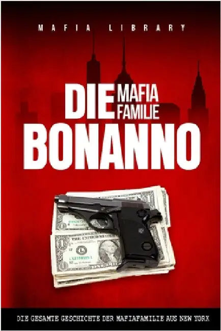 Die Mafia Familie Bonanno: Die Gesamte Geschichte der Mafiafamilie aus New York by Library, Mafia
