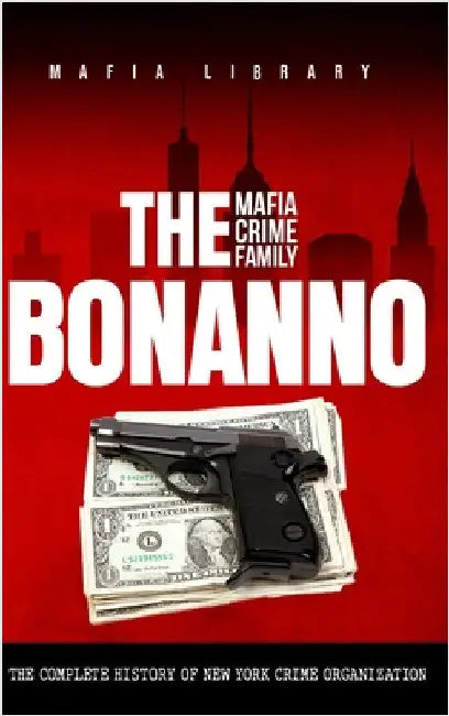Die Mafia Familie Bonanno: Die Gesamte Geschichte der Mafiafamilie aus New York by Library, Mafia