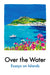 Over the Water: Essays on Islands by Various