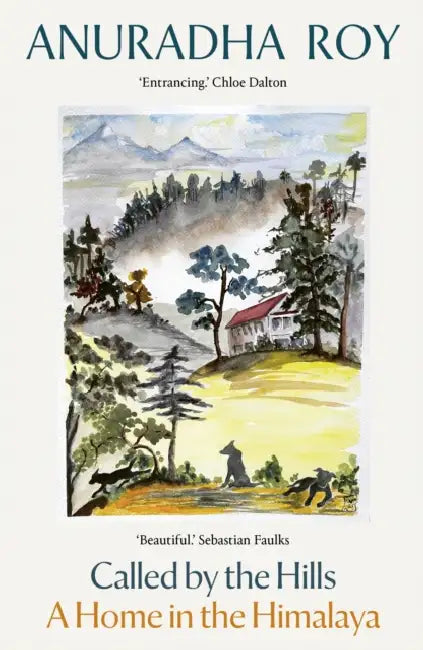 Called by the Hills: A Home in the Himalaya by Anuradha Roy
