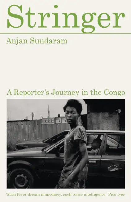 Stringer: A Reporter's Journey in the Congo by Anjan Sundaram