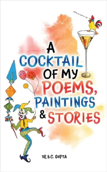 A Cocktail of My Poems, Paintings & Stories by Gupta, B. C.