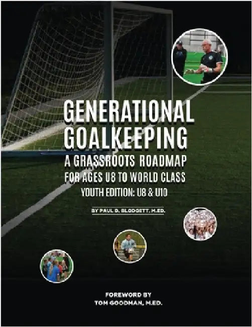 Generational Goalkeeping: A Grassroots Roadmap for Ages U8 to World Class (Youth Edition: U8 - U10) by Blodgett, Paul D.