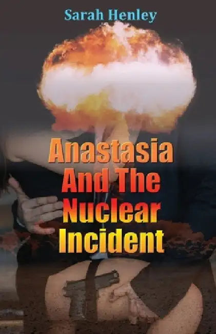 Anastasia And The Nuclear Incident by Sarah Henley