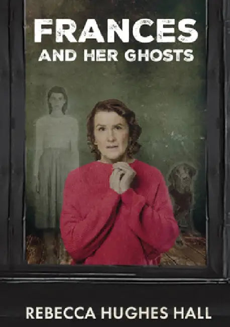 Frances and Her Ghosts: (A Semi-Autobiographical Novel) by Rebecca Hughes Hall