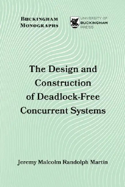 The Design and Construction of Deadlock-Free Concurrent Systems by Jeremy Malcolm Randolph Martin