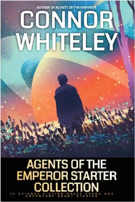Agents Of The Emperor Starter Collection: 20 Science Fiction Space Opera And Adventure Short Stories by Whiteley, Connor