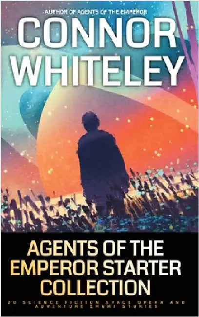 Agents Of The Emperor Starter Collection: 20 Science Fiction Space Opera And Adventure Short Stories by Whiteley, Connor
