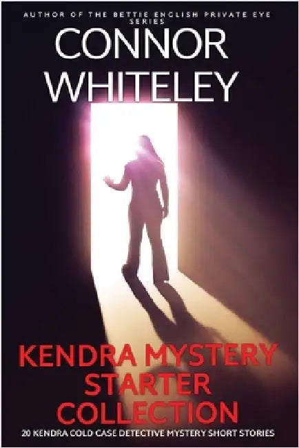 Kendra Mystery Starter Collection: 20 Kendra Cold Case Detective Mystery Short Stories by Whiteley, Connor