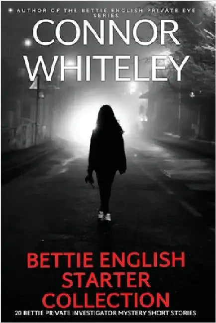 Bettie English Mystery Starter Collection: 20 Bettie Private Investigator Mystery Short Stories by Whiteley, Connor