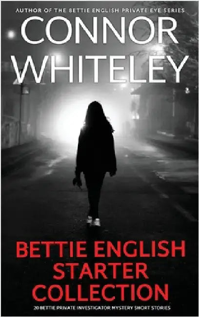 Bettie English Mystery Starter Collection: 20 Bettie Private Investigator Mystery Short Stories by Whiteley, Connor