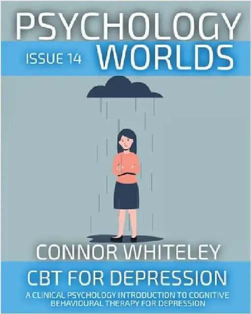 Psychology Worlds Issue 14: CBT For Depression A Clinical Psychology Introduction To Cognitive Behavioural Therapy For Depression by Whiteley, Connor