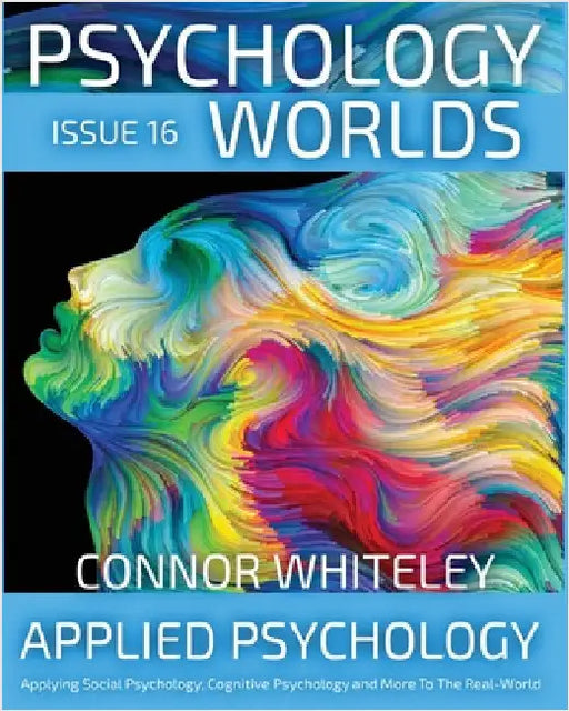 Issue 16: Applied Psychology Applying Social Psychology, Cognitive Psychology and More To The Real World by Whiteley, Connor