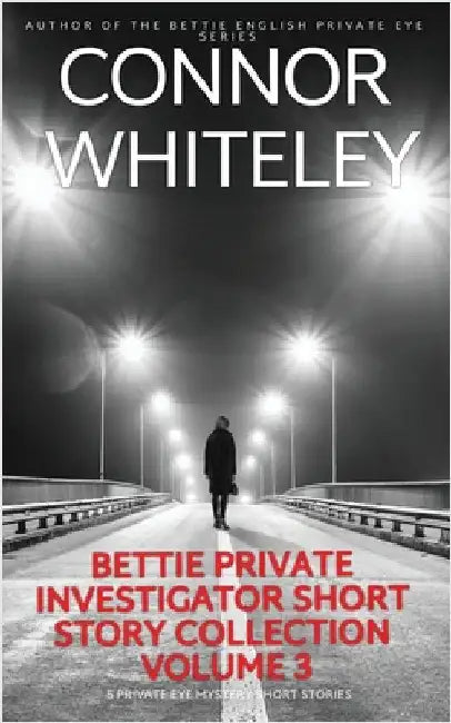 Bettie Private Investigator Short Story Collection Volume 3: 5 Private Eye Mystery Short Stories by Whiteley, Connor