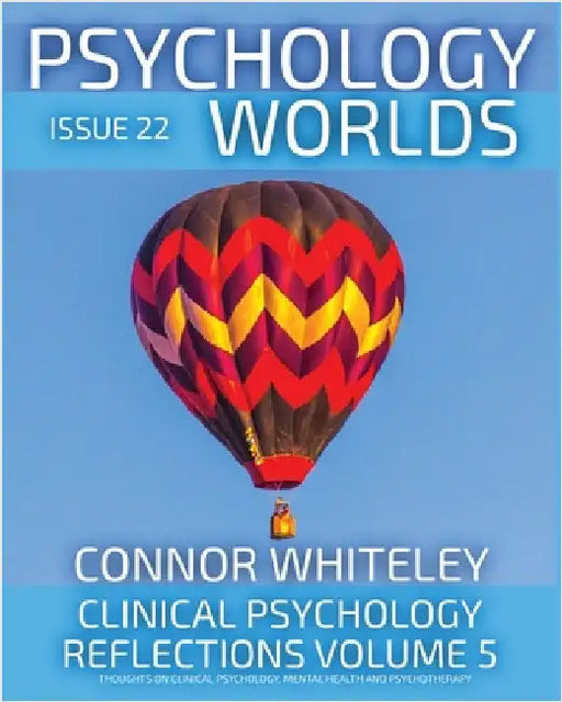 Issue 22: Clinical Psychology Reflections Volume 5 Thoughts On Clinical Psychology, Psychotherapy And Mental Health by Whiteley, Connor