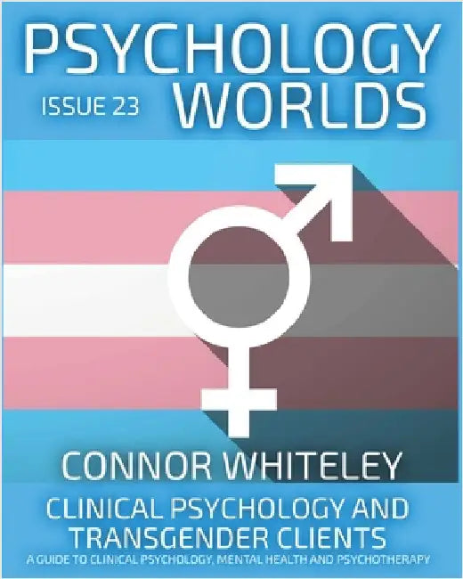 Issue 23: Clinical Psychology and Transgender Clients A Guide To Clinical Psychology, Mental Health and Psychotherapy by Whiteley, Connor