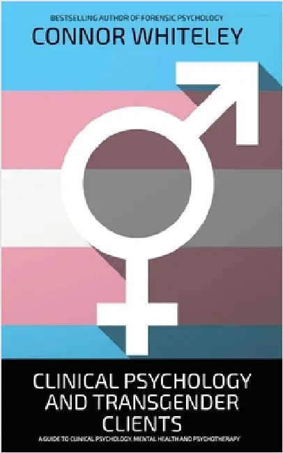 Clinical Psychology And Transgender Clients: A Guide To Clinical Psychology, Mental Health and Psychotherapy by Whiteley, Connor