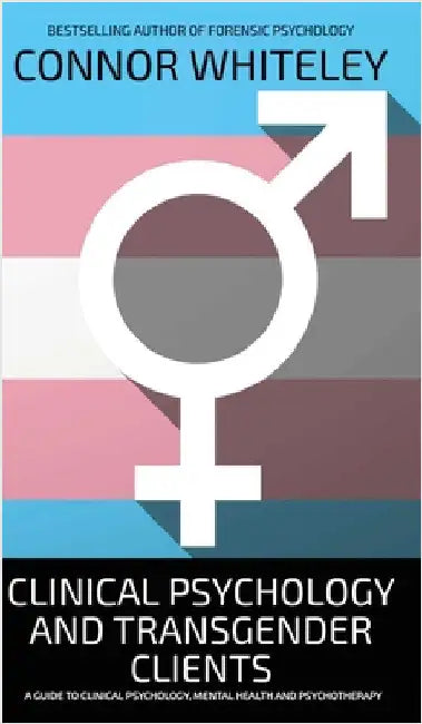 Clinical Psychology And Transgender Clients: A Guide To Clinical Psychology, Mental Health and Psychotherapy by Whiteley, Connor