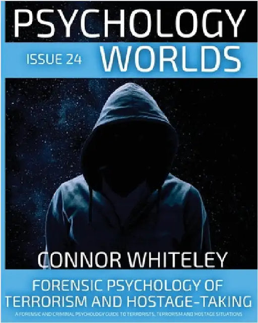 Issue 24: Forensic Psychology Of Terrorism And Hostage-Taking A Forensic And Criminal Psychology Guide To Understanding Terroris by Whiteley, Connor